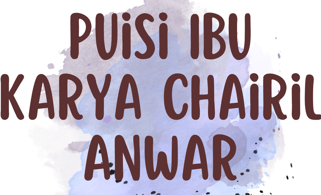 Puisi Ibu Karya Chairil Anwar: Makna, Analisis, dan Nilai Sastra yang Mendalam